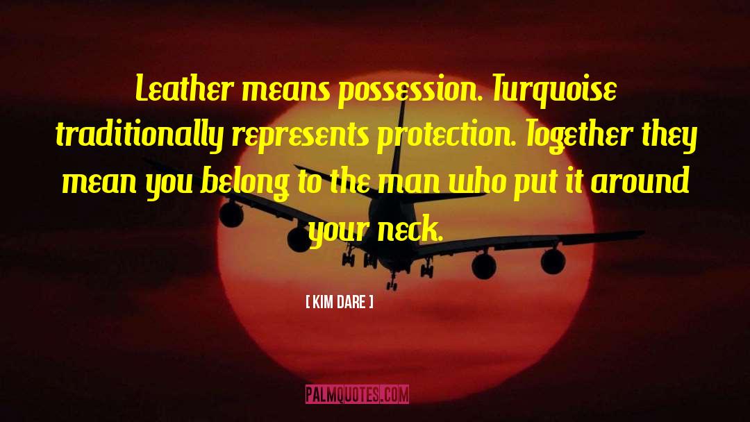 Kim Dare Quotes: Leather means possession. Turquoise traditionally