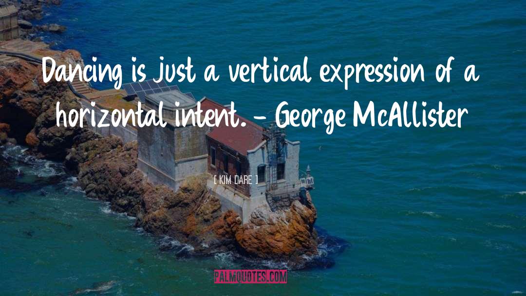 Kim Dare Quotes: Dancing is just a vertical