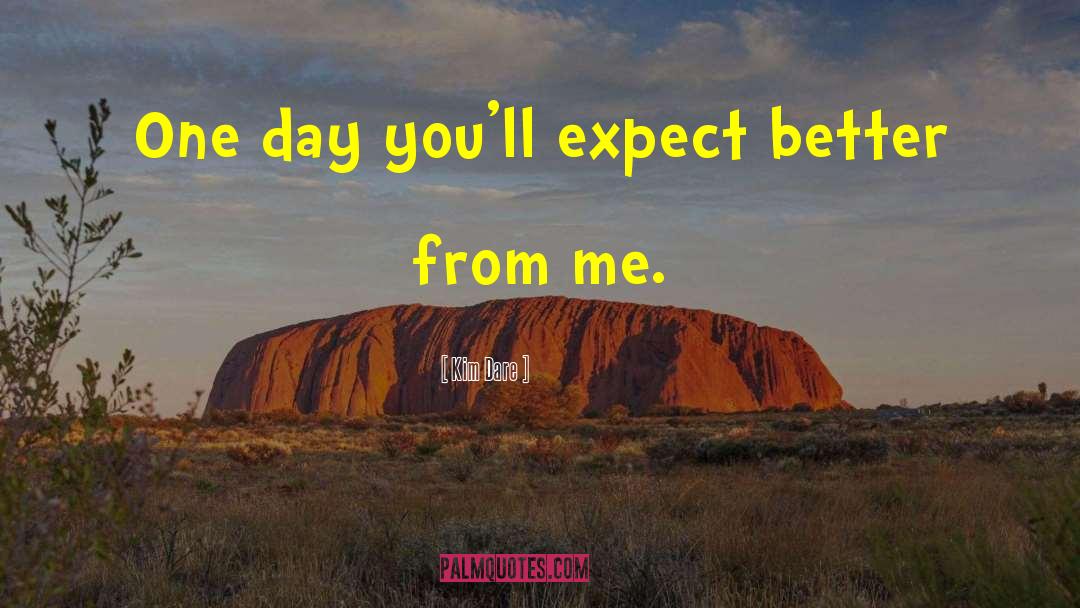 Kim Dare Quotes: One day you'll expect better