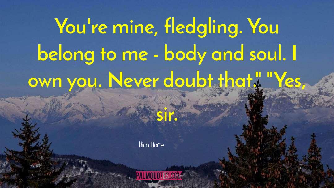 Kim Dare Quotes: You're mine, fledgling. You belong