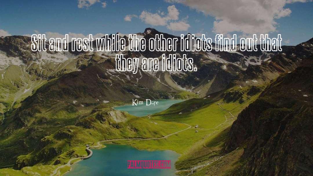 Kim Dare Quotes: Sit and rest while the