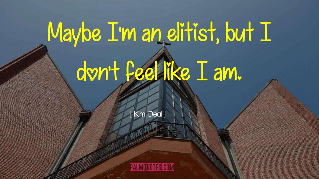 Kim Deal Quotes: Maybe I'm an elitist, but