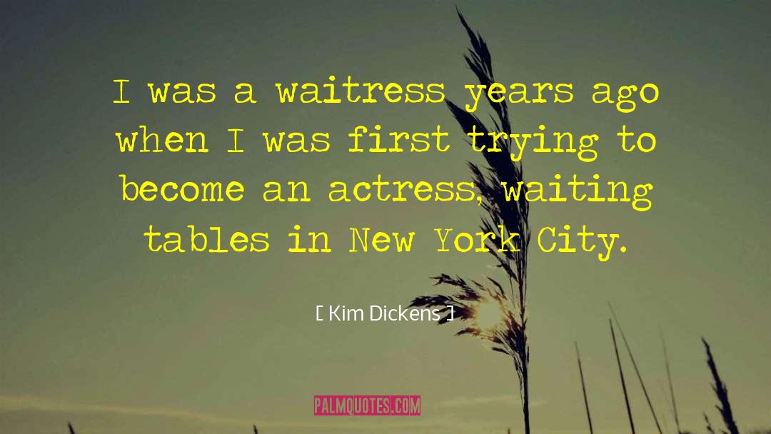 Kim Dickens Quotes: I was a waitress years