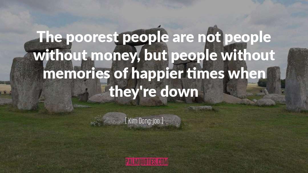 Kim Dong-joo Quotes: The poorest people are not
