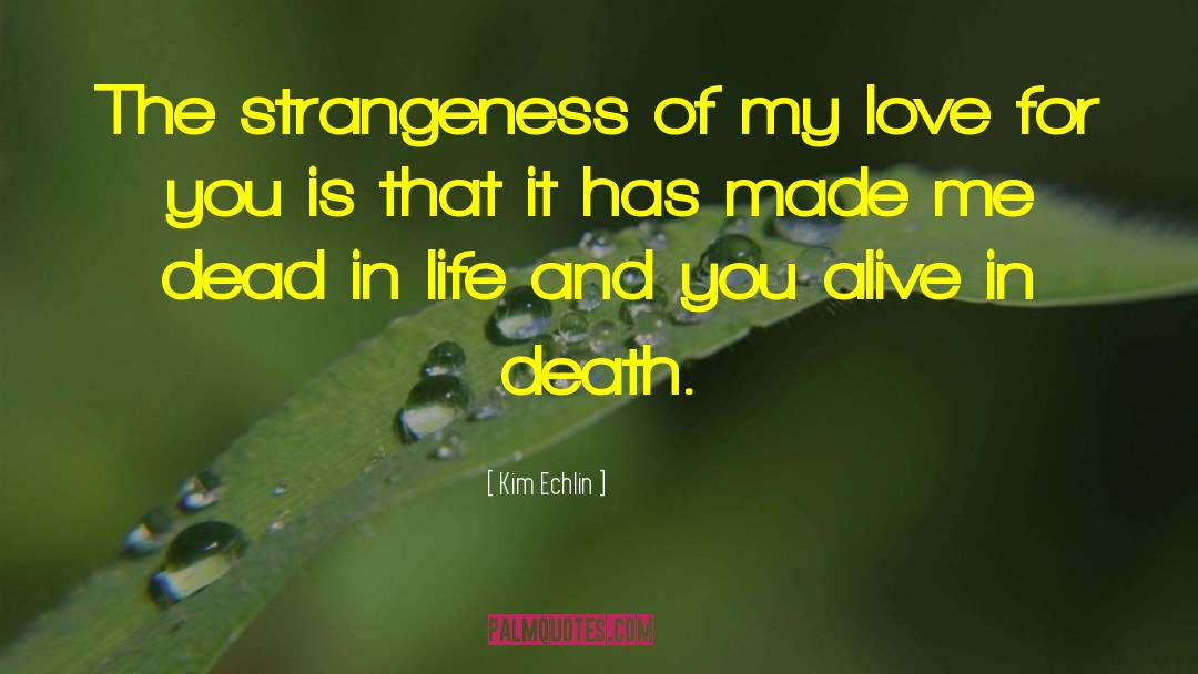 Kim Echlin Quotes: The strangeness of my love