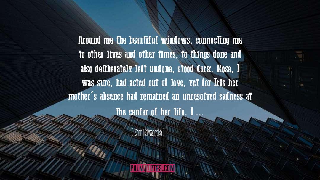 Kim Edwards Quotes: Around me the beautiful windows,