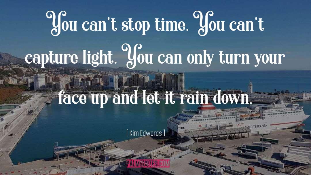 Kim Edwards Quotes: You can't stop time. You