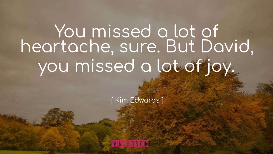 Kim Edwards Quotes: You missed a lot of