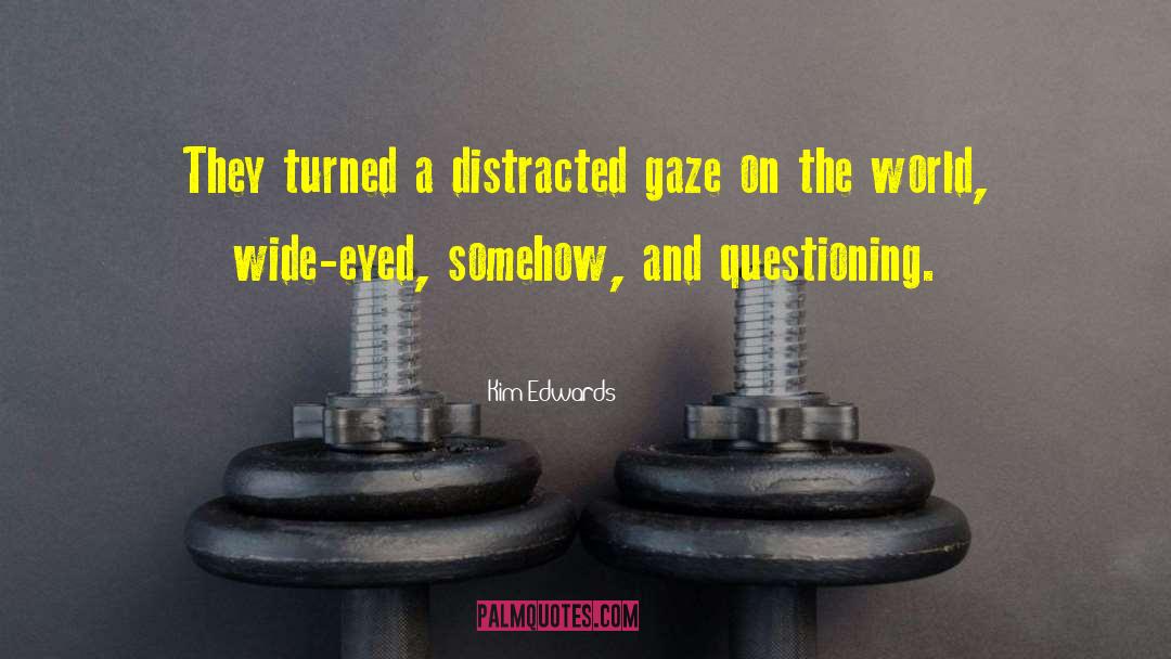 Kim Edwards Quotes: They turned a distracted gaze