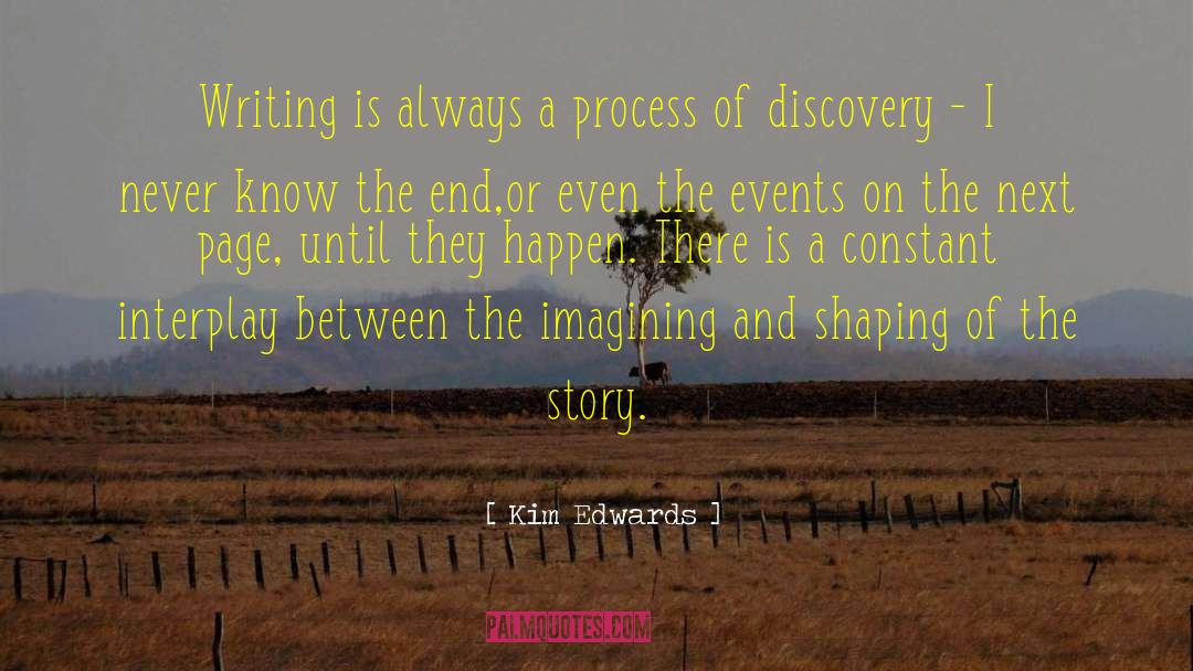 Kim Edwards Quotes: Writing is always a process