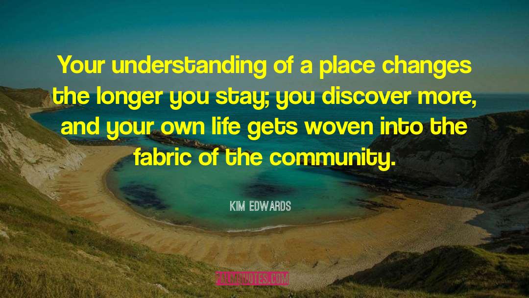 Kim Edwards Quotes: Your understanding of a place