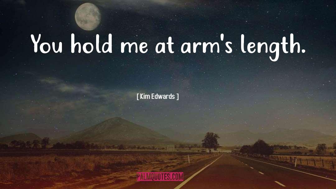 Kim Edwards Quotes: You hold me at arm's