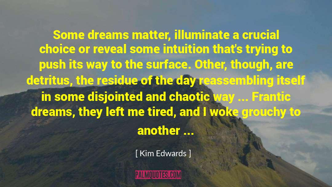 Kim Edwards Quotes: Some dreams matter, illuminate a
