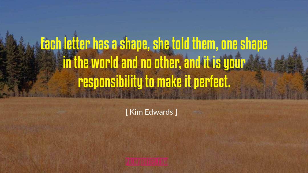 Kim Edwards Quotes: Each letter has a shape,