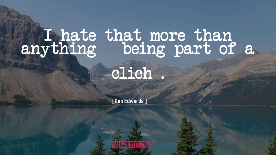 Kim Edwards Quotes: I hate that more than