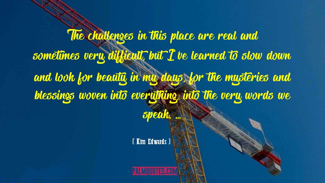 Kim Edwards Quotes: The challenges in this place