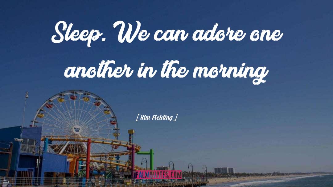 Kim Fielding Quotes: Sleep. We can adore one