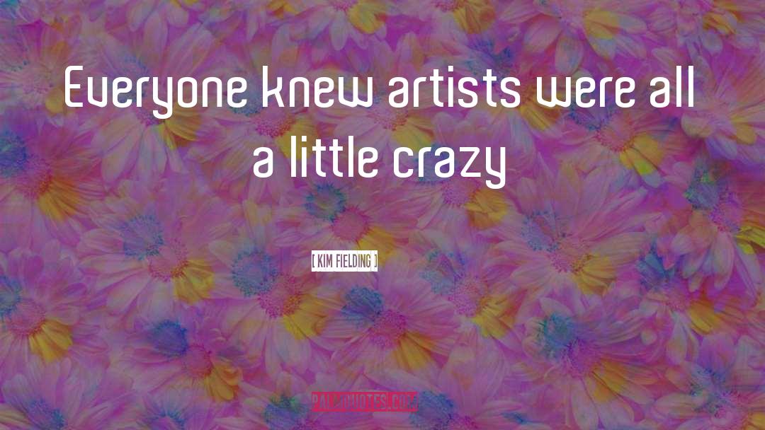 Kim Fielding Quotes: Everyone knew artists were all