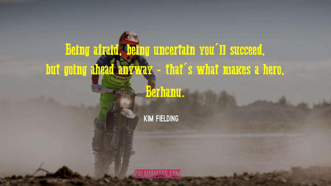 Kim Fielding Quotes: Being afraid, being uncertain you'll