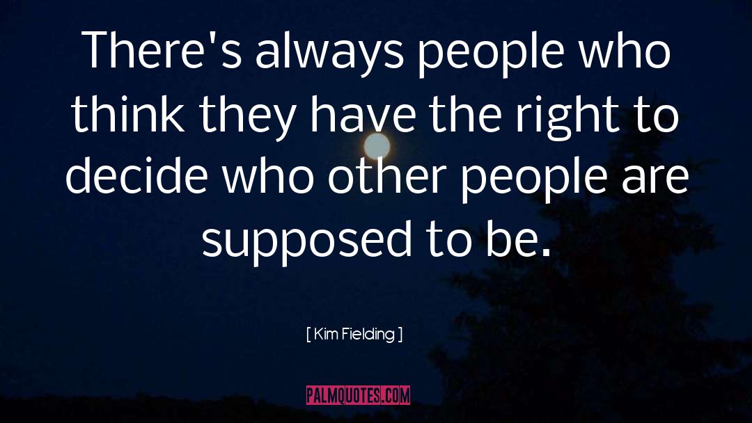 Kim Fielding Quotes: There's always people who think