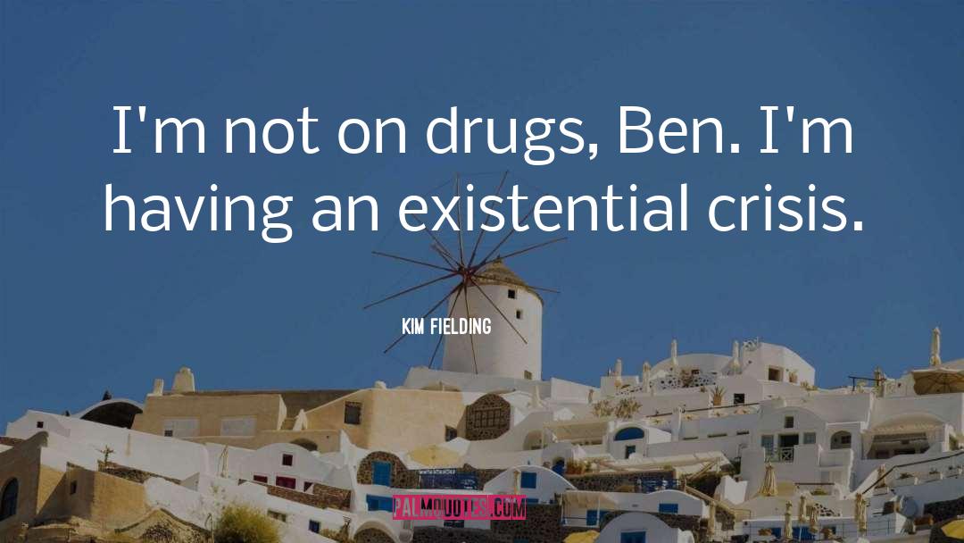 Kim Fielding Quotes: I'm not on drugs, Ben.