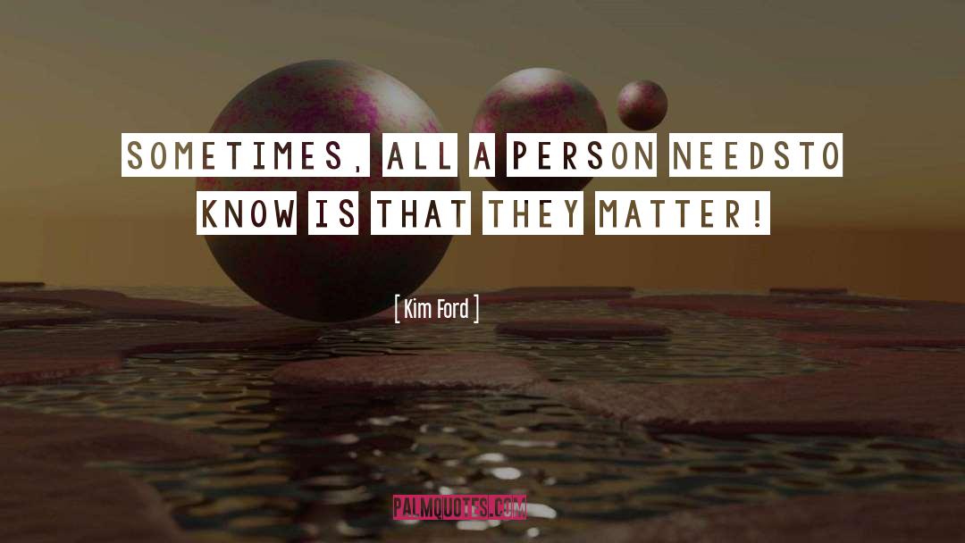 Kim Ford Quotes: Sometimes, All A Person Needs<br
