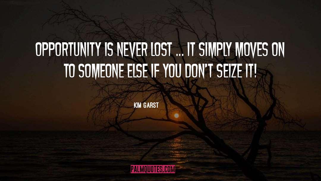 Kim Garst Quotes: Opportunity is never lost ...