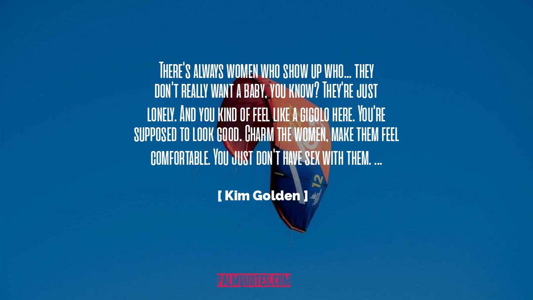 Kim Golden Quotes: There's always women who show