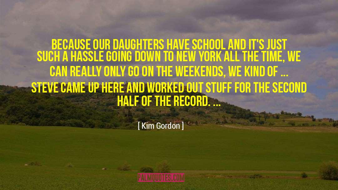 Kim Gordon Quotes: Because our daughters have school