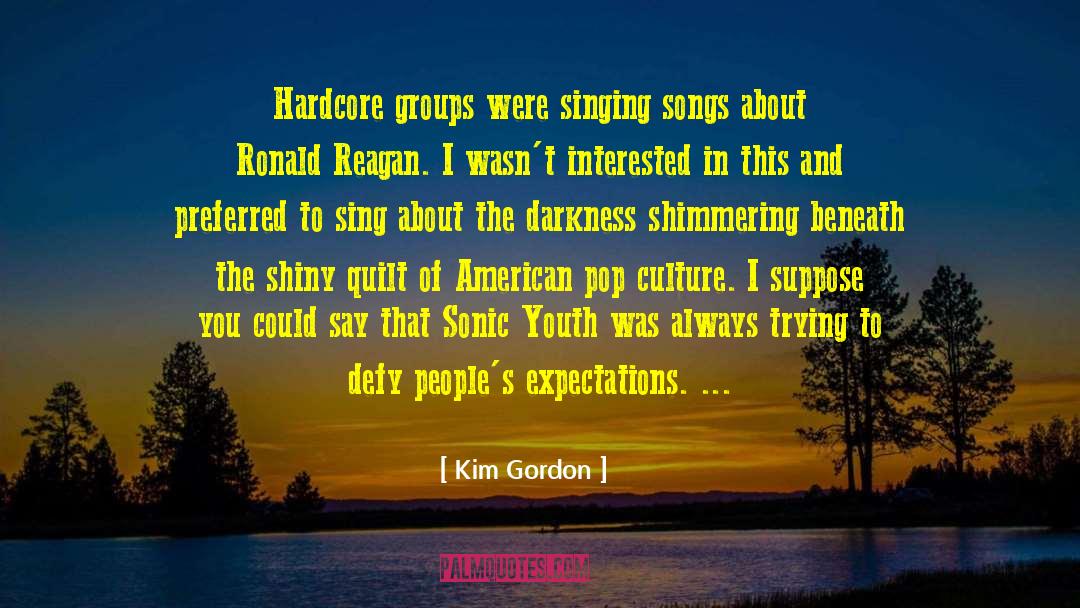 Kim Gordon Quotes: Hardcore groups were singing songs