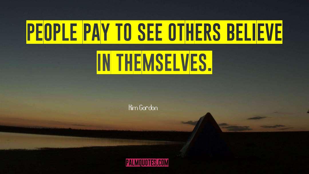 Kim Gordon Quotes: People pay to see others