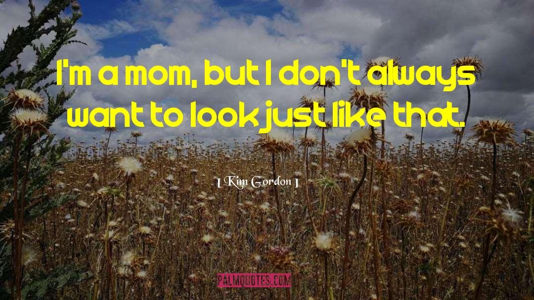 Kim Gordon Quotes: I'm a mom, but I
