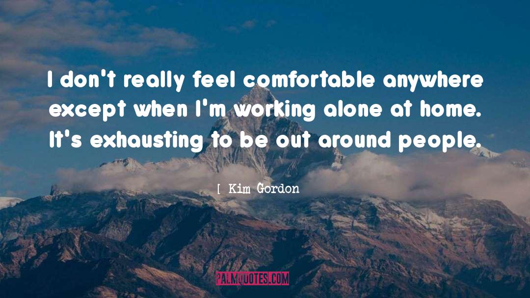 Kim Gordon Quotes: I don't really feel comfortable