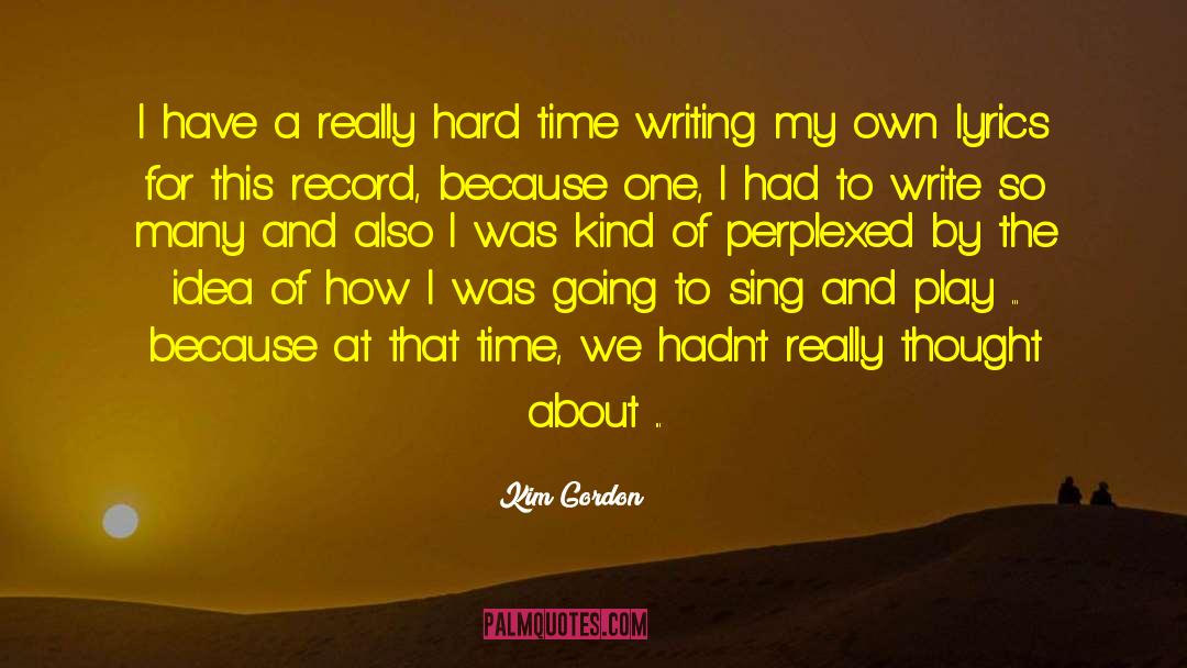 Kim Gordon Quotes: I have a really hard
