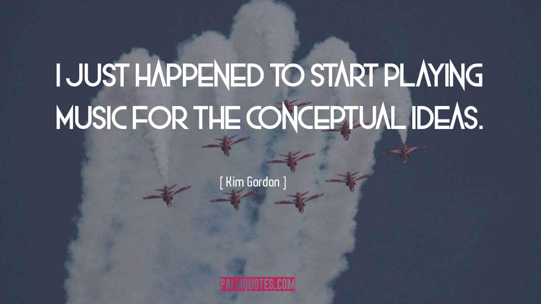 Kim Gordon Quotes: I just happened to start