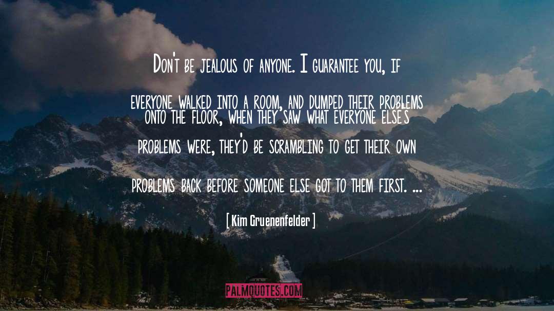 Kim Gruenenfelder Quotes: Don't be jealous of anyone.