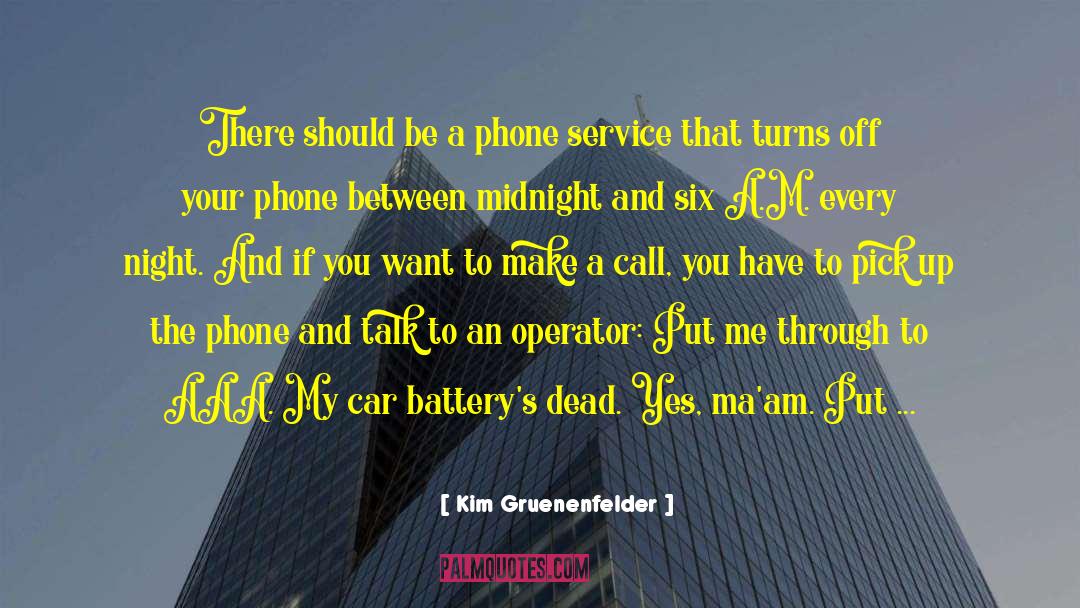 Kim Gruenenfelder Quotes: There should be a phone