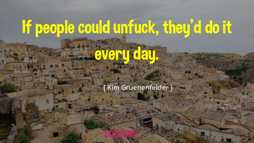 Kim Gruenenfelder Quotes: If people could unfuck, they'd