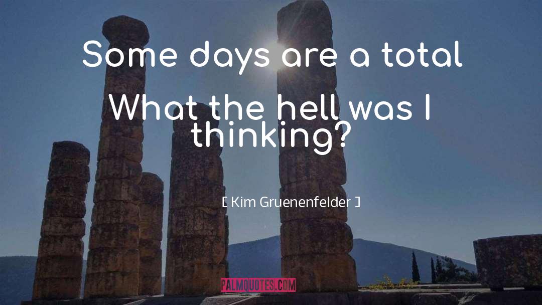 Kim Gruenenfelder Quotes: Some days are a total