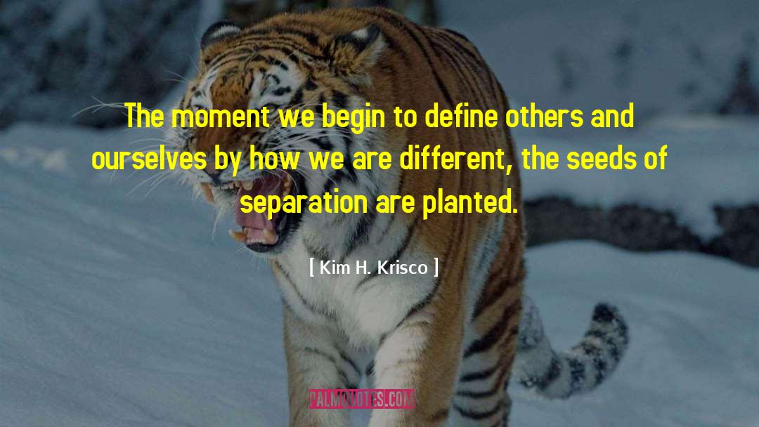 Kim H. Krisco Quotes: The moment we begin to