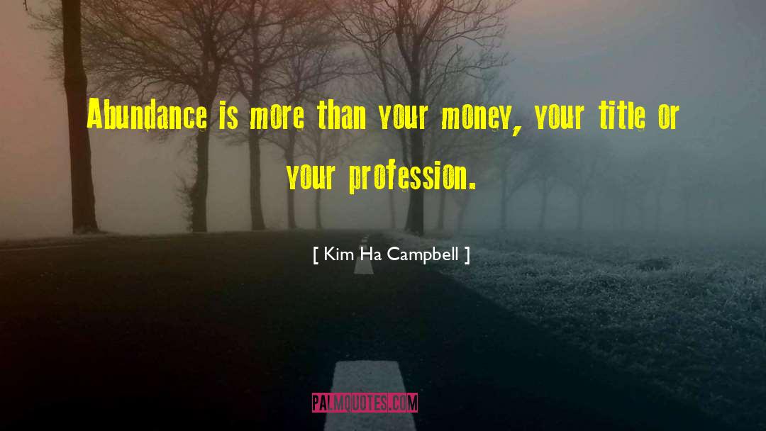 Kim Ha Campbell Quotes: Abundance is more than your