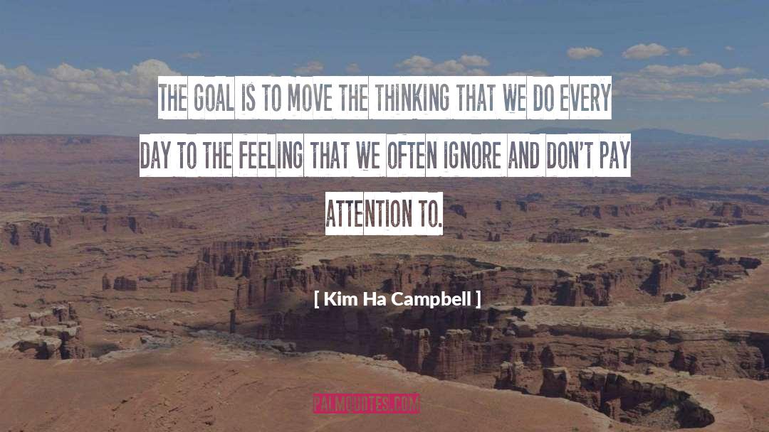 Kim Ha Campbell Quotes: The goal is to move