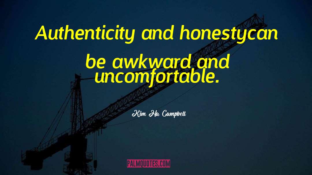 Kim Ha Campbell Quotes: Authenticity and honesty<br />can be