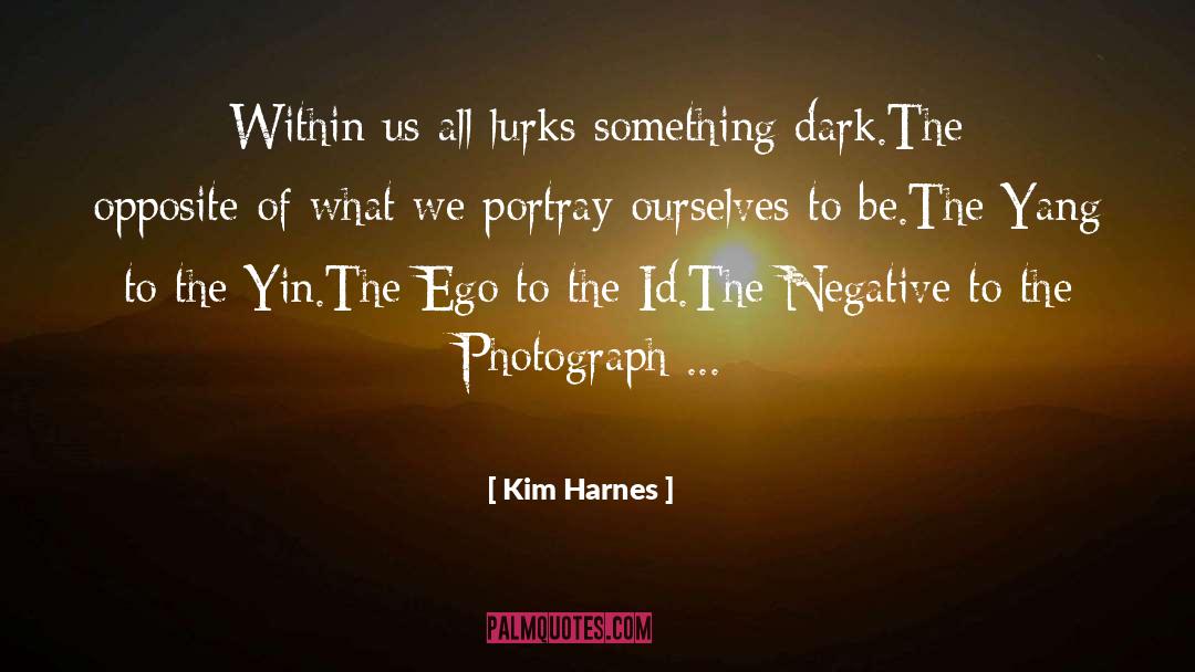 Kim Harnes Quotes: Within us all lurks something