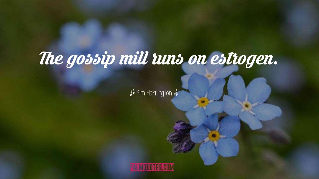 Kim Harrington Quotes: The gossip mill runs on