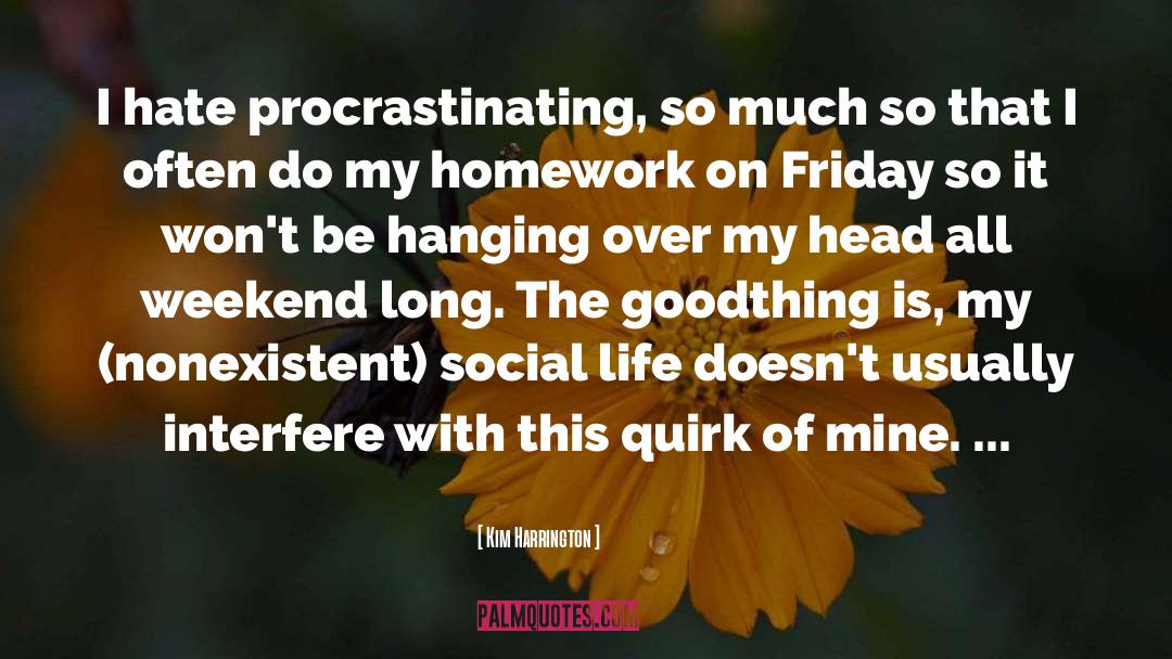 Kim Harrington Quotes: I hate procrastinating, so much