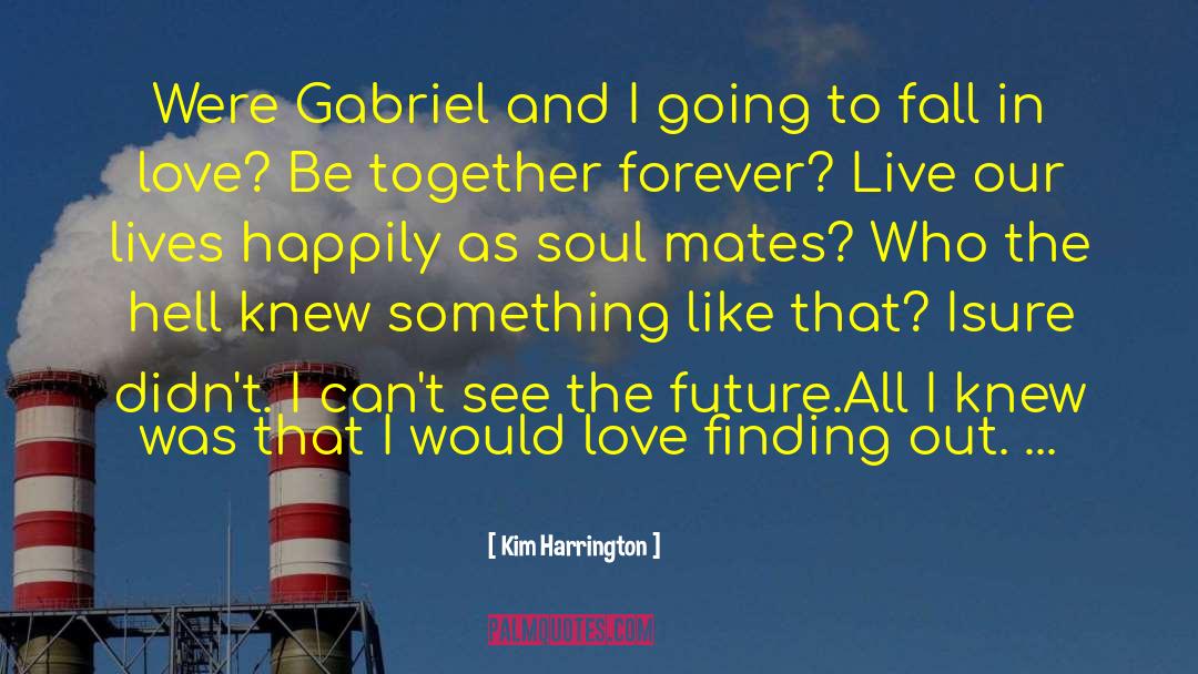 Kim Harrington Quotes: Were Gabriel and I going