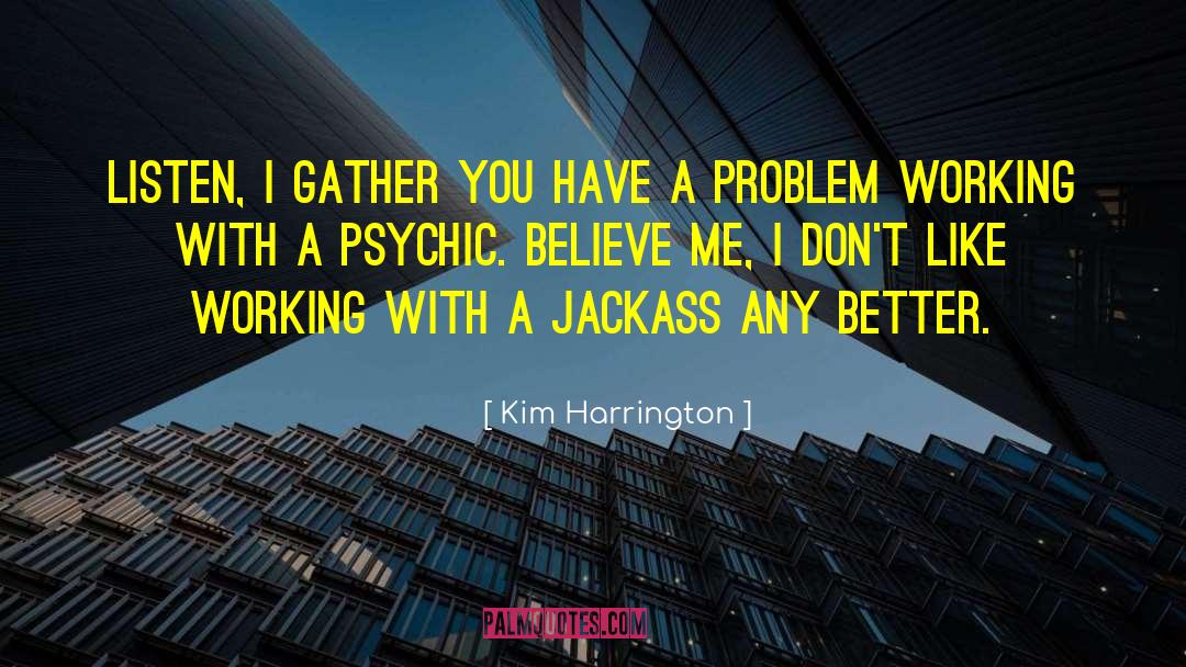 Kim Harrington Quotes: Listen, I gather you have