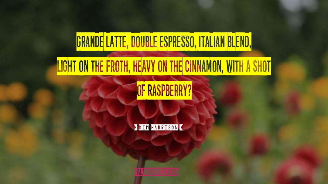 Kim Harrison Quotes: grande latte, double espresso, Italian