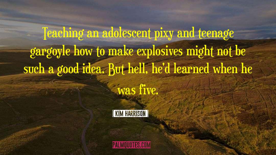 Kim Harrison Quotes: Teaching an adolescent pixy and